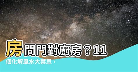 房門對廚房|【房間門對廚房】房間門對廚房？11個化解風水大禁忌，讓你財運。